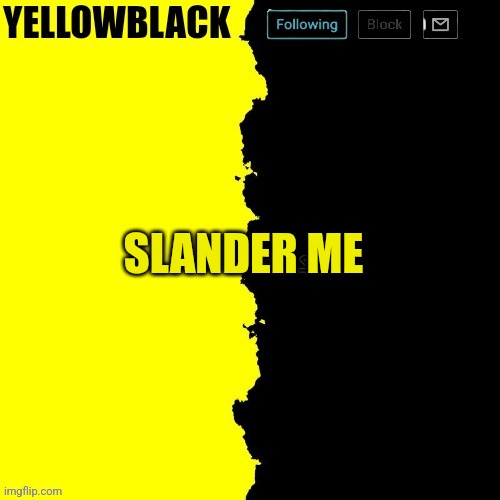 Yellowblack announcement template | SLANDER ME | image tagged in yellowblack announcement template | made w/ Imgflip meme maker