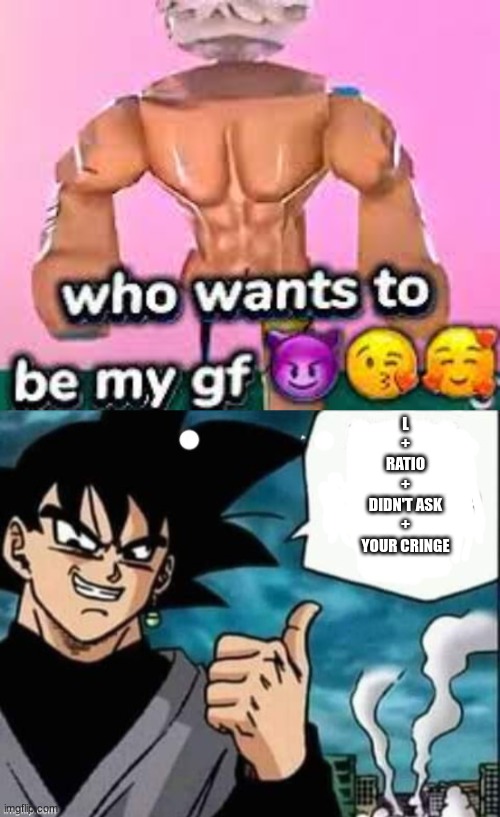 L
+
RATIO
+
DIDN'T ASK
+
YOUR CRINGE | image tagged in goku black | made w/ Imgflip meme maker