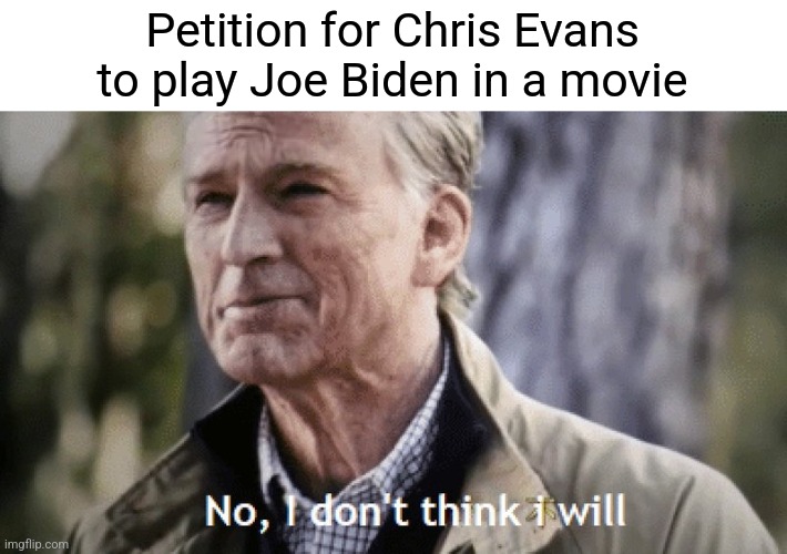 No, i dont think i will | Petition for Chris Evans to play Joe Biden in a movie | image tagged in no i dont think i will,memes | made w/ Imgflip meme maker