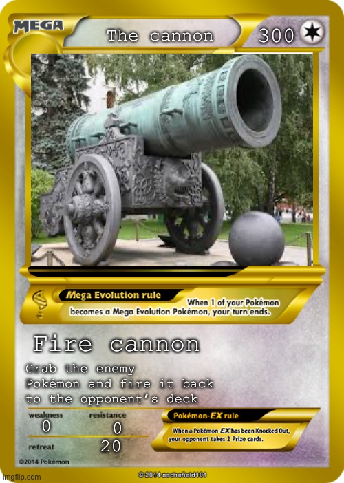 Pokemon card meme | The cannon 0 0 20 300 Fire cannon Grab the enemy Pokémon and fire it back to the opponent’s deck | image tagged in pokemon card meme | made w/ Imgflip meme maker