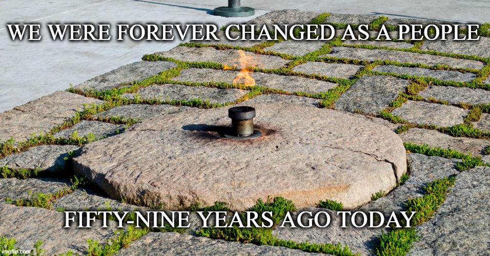 WE WERE FOREVER CHANGED AS A PEOPLE; FIFTY-NINE YEARS AGO TODAY | made w/ Imgflip meme maker