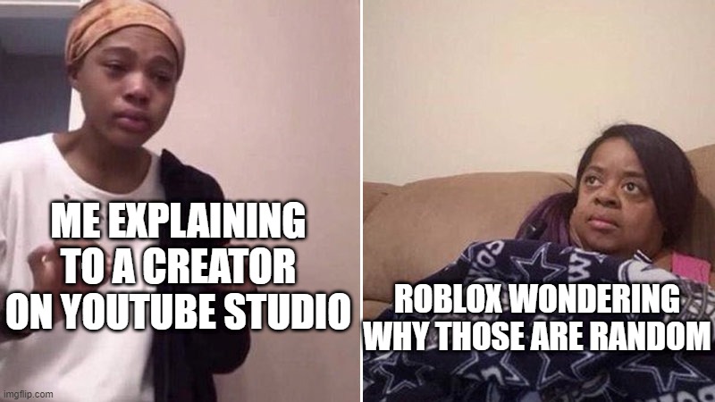 I make a creator for Roblox to YouTube Studio | ME EXPLAINING TO A CREATOR ON YOUTUBE STUDIO; ROBLOX WONDERING WHY THOSE ARE RANDOM | image tagged in me explaining to my mom,memes | made w/ Imgflip meme maker