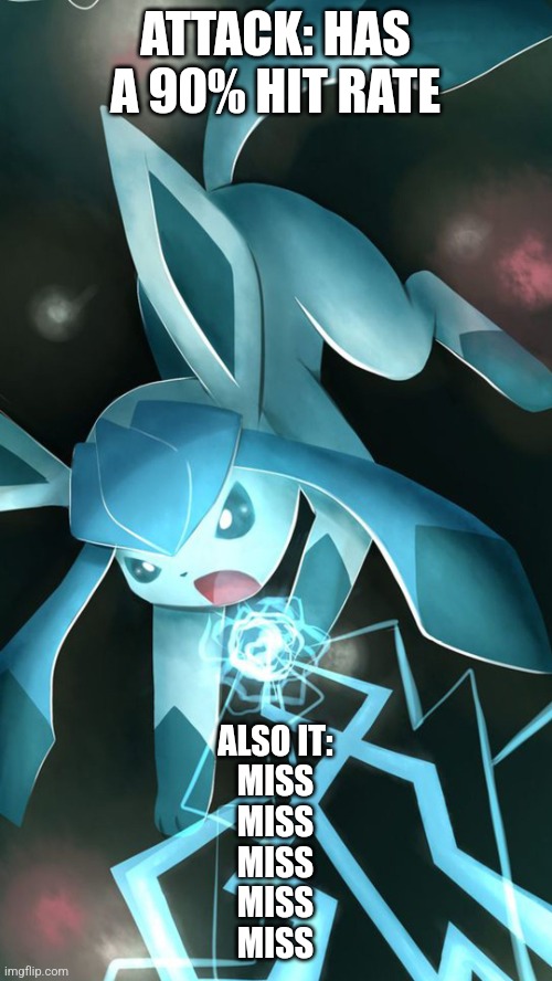 Glaceon use ice beam | ATTACK: HAS A 90% HIT RATE; ALSO IT:
MISS
MISS
MISS
MISS
MISS | image tagged in glaceon use ice beam | made w/ Imgflip meme maker