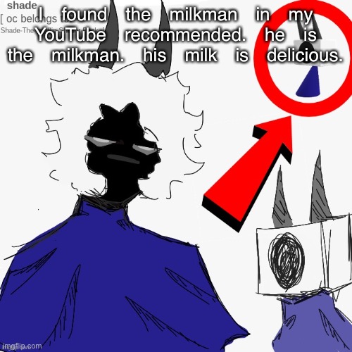 human shade. | I found the milkman in my YouTube recommended. he is the milkman. his milk is delicious. | image tagged in human shade | made w/ Imgflip meme maker