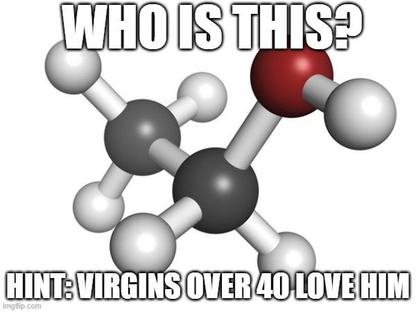 who is this? | WHO IS THIS? HINT: VIRGINS OVER 40 LOVE HIM | image tagged in chemicals | made w/ Imgflip meme maker
