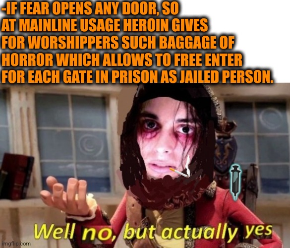 -Let me out! | -IF FEAR OPENS ANY DOOR, SO AT MAINLINE USAGE HEROIN GIVES FOR WORSHIPPERS SUCH BAGGAGE OF HORROR WHICH ALLOWS TO FREE ENTER FOR EACH GATE IN PRISON AS JAILED PERSON. | image tagged in -drug not secretsy,heroin,prison bars,american horror story,open door,spongebob worship | made w/ Imgflip meme maker