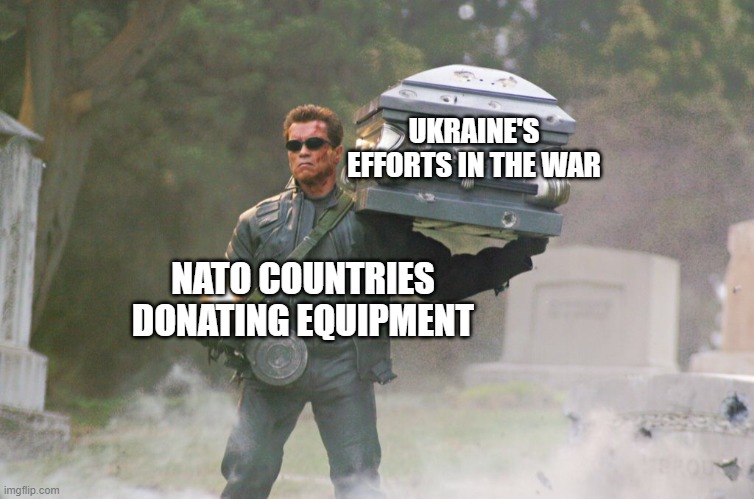 the truth | UKRAINE'S EFFORTS IN THE WAR; NATO COUNTRIES DONATING EQUIPMENT | image tagged in terminator carrying coffin,ukraine war,memes,war memes | made w/ Imgflip meme maker