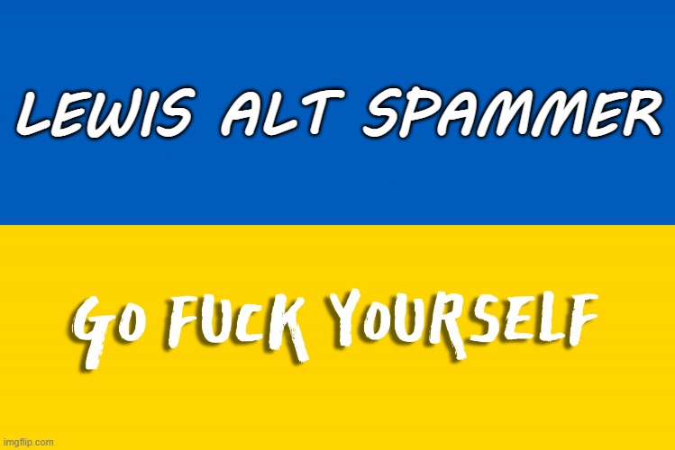 E | LEWIS ALT SPAMMER | image tagged in russian warship go f yourself | made w/ Imgflip meme maker