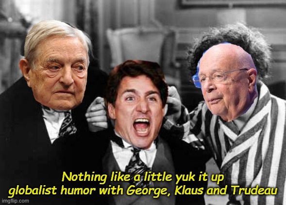 Three Stooges of the Apocalypse | Nothing like a little yuk it up globalist humor with George, Klaus and Trudeau | image tagged in three stooges | made w/ Imgflip meme maker