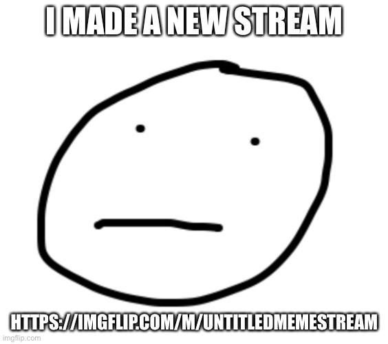 https://imgflip.com/m/untitledmemestream | I MADE A NEW STREAM; HTTPS://IMGFLIP.COM/M/UNTITLEDMEMESTREAM | image tagged in dry cereal pfp | made w/ Imgflip meme maker