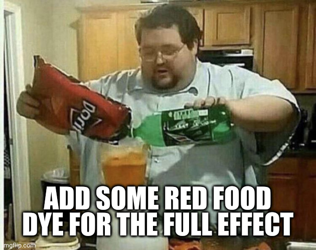 Subscribe to me for more recipes | ADD SOME RED FOOD DYE FOR THE FULL EFFECT | image tagged in subscribe to me for more recipes | made w/ Imgflip meme maker