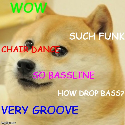 Doge Meme | WOW SO BASSLINE SUCH FUNK CHAIR DANCE HOW DROP BASS? VERY GROOVE | image tagged in memes,doge | made w/ Imgflip meme maker