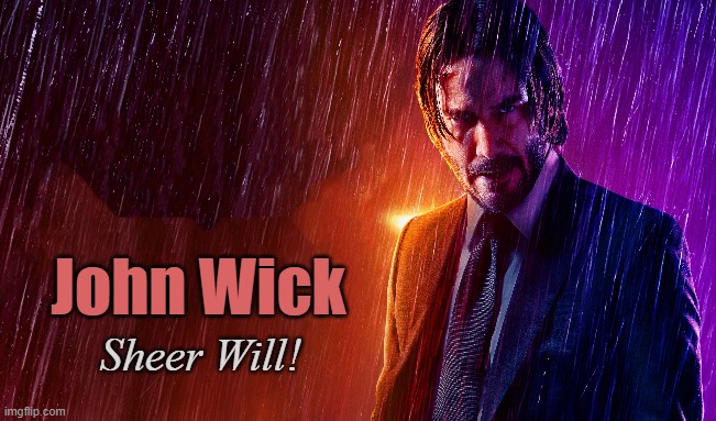 Assassins | John Wick; Sheer Will! | image tagged in john wick,assassin,martial arts,guns,action movie,hitman | made w/ Imgflip meme maker