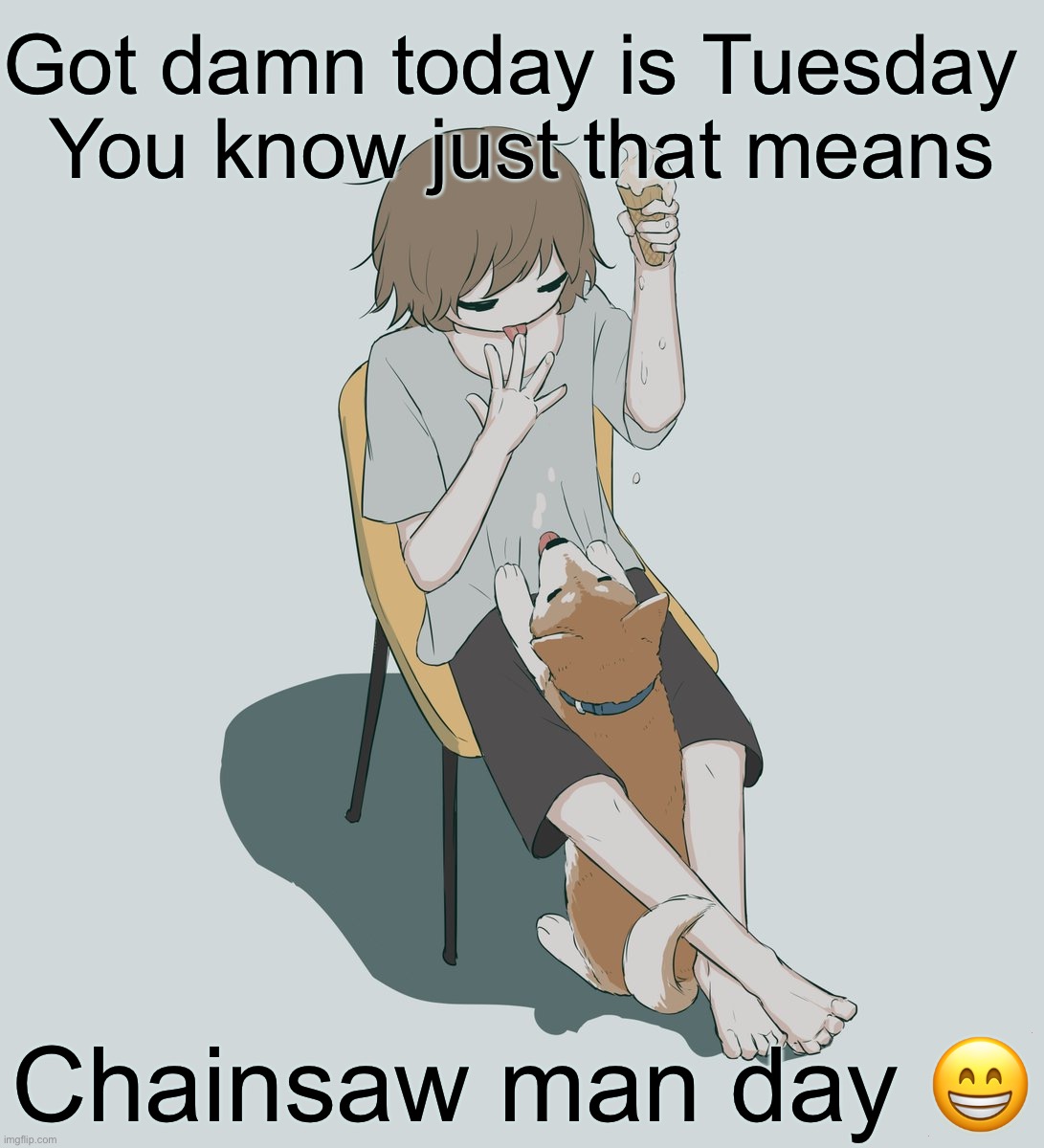 Avogado6 | Got damn today is Tuesday 
You know just that means; Chainsaw man day 😁 | image tagged in avogado6 | made w/ Imgflip meme maker