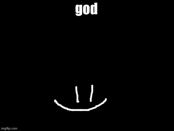 *dosent elaborate* | god | image tagged in mareeep smile | made w/ Imgflip meme maker