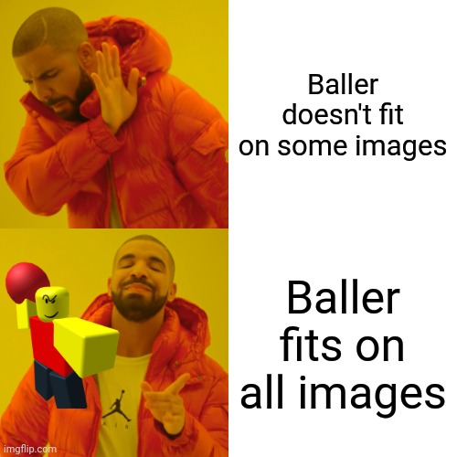 Stop posting about baller!! | Baller doesn't fit on some images; Baller fits on all images | image tagged in memes,drake hotline bling | made w/ Imgflip meme maker