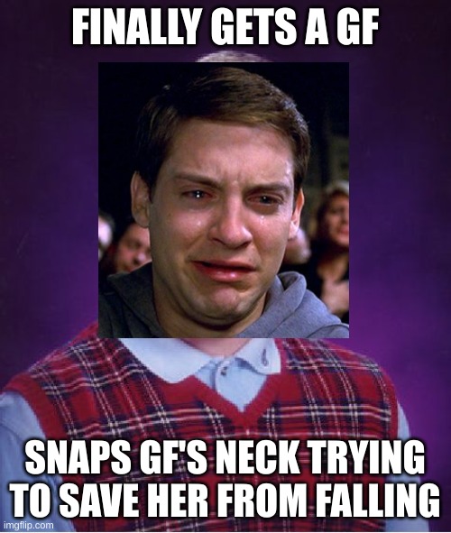 FINALLY GETS A GF SNAPS GF'S NECK TRYING TO SAVE HER FROM FALLING | made w/ Imgflip meme maker