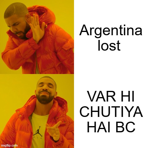 Argentina vs saudi arabia | Argentina lost; VAR HI CHUTIYA HAI BC | image tagged in memes,drake hotline bling | made w/ Imgflip meme maker