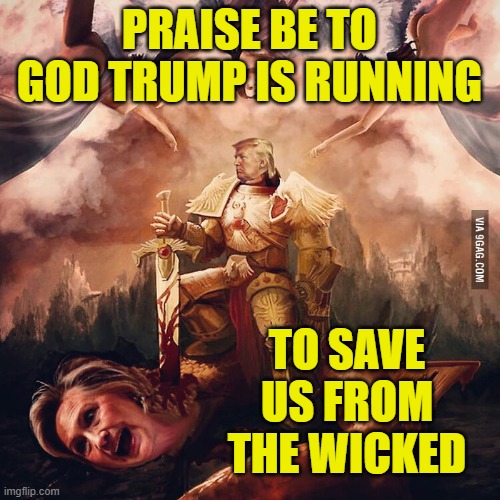 PRAISE BE TO GOD TRUMP IS RUNNING TO SAVE US FROM THE WICKED | made w/ Imgflip meme maker