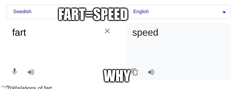 fart=speed | FART=SPEED; WHY | image tagged in funny memes | made w/ Imgflip meme maker