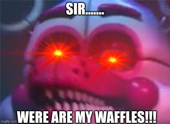 SIR....... WERE ARE MY WAFFLES!!! | made w/ Imgflip meme maker