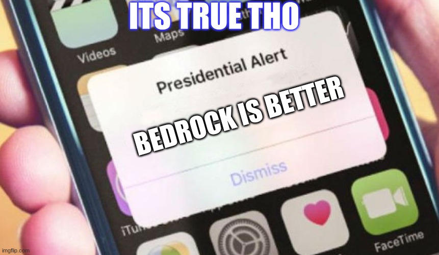 Bedrock is better in minecraft | ITS TRUE THO; BEDROCK IS BETTER | image tagged in memes,presidential alert | made w/ Imgflip meme maker
