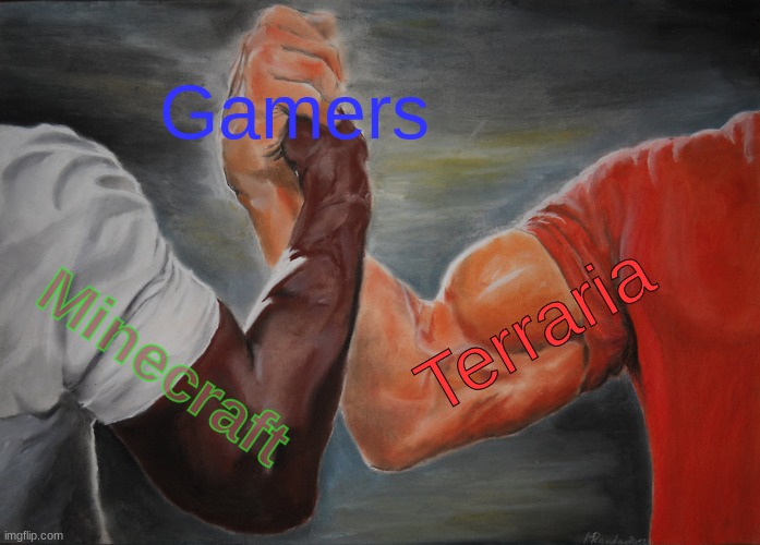 Epic gamer moment >:) | Gamers; Terraria; Minecraft | image tagged in memes,epic handshake | made w/ Imgflip meme maker