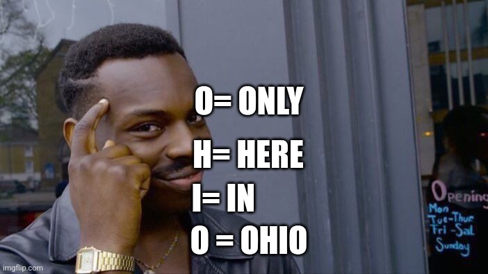 ohio | O= ONLY; H= HERE; I= IN; O = OHIO | image tagged in memes,roll safe think about it | made w/ Imgflip meme maker