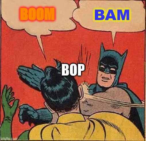 Batman Slapping Robin Meme | BOOM; BAM; BOP | image tagged in memes,batman slapping robin | made w/ Imgflip meme maker