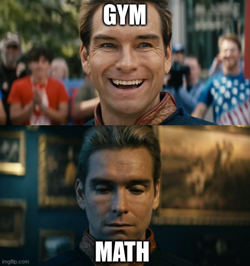 Complete mood swing | GYM; MATH | image tagged in funny,memes,fun,the boys,homelander | made w/ Imgflip meme maker