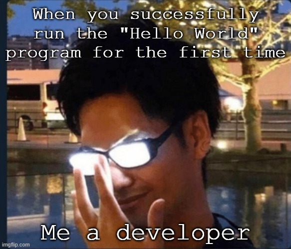 Anime glasses | When you successfully run the "Hello World" program for the first time; Me a developer | image tagged in anime glasses | made w/ Imgflip meme maker