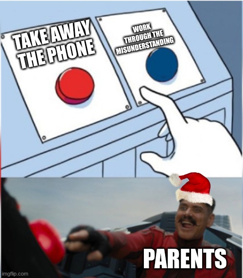 Robotnik Pressing Red Button | WORK THROUGH THE MISUNDERSTANDING; TAKE AWAY THE PHONE; PARENTS | image tagged in robotnik pressing red button | made w/ Imgflip meme maker