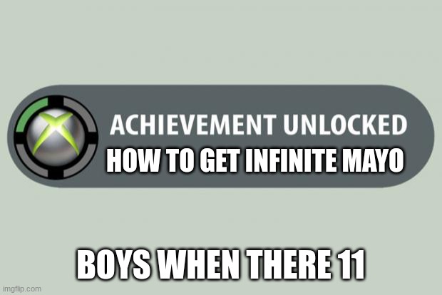 Get some mayo girls | HOW TO GET INFINITE MAYO; BOYS WHEN THERE 11 | image tagged in achievement unlocked | made w/ Imgflip meme maker