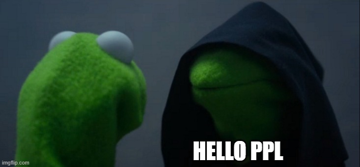 Evil Kermit | HELLO PPL | image tagged in memes,evil kermit | made w/ Imgflip meme maker