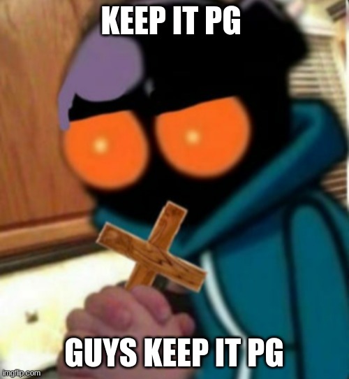 whitty w/ a cross | KEEP IT PG GUYS KEEP IT PG | image tagged in whitty w/ a cross | made w/ Imgflip meme maker