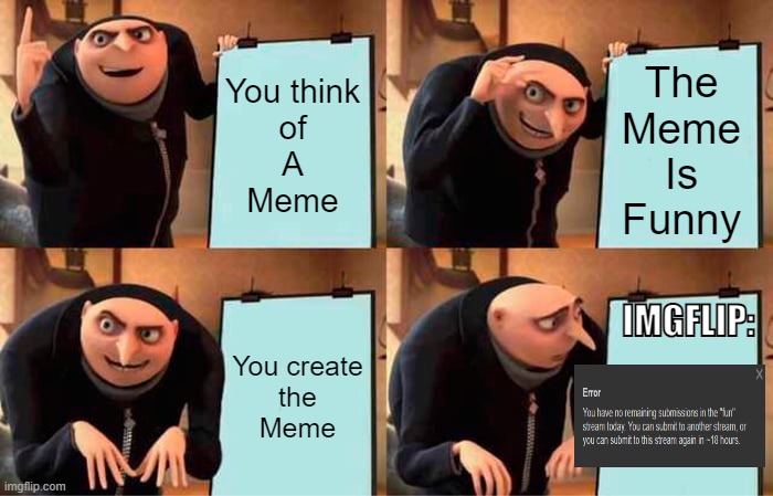 WHY, IMGFLIP?!?! WHY?!?! | You think
of
A
Meme; The
Meme
Is
Funny; IMGFLIP:; You create
the
Meme | image tagged in memes,gru's plan,pepe the frog,lol,hilarious,boardroom meeting suggestion | made w/ Imgflip meme maker