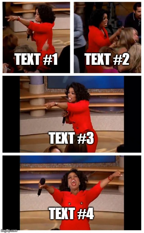 Image Title | TEXT #1; TEXT #2; TEXT #3; TEXT #4 | image tagged in memes,oprah you get a car everybody gets a car | made w/ Imgflip meme maker