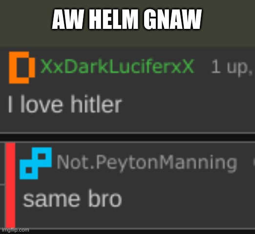 AW HELM GNAW | made w/ Imgflip meme maker