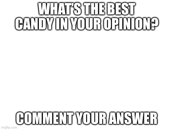 What is it? | WHAT’S THE BEST CANDY IN YOUR OPINION? COMMENT YOUR ANSWER | image tagged in candy bar,favorite | made w/ Imgflip meme maker