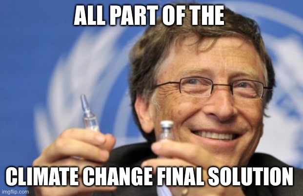 Bill Gates loves Vaccines | ALL PART OF THE CLIMATE CHANGE FINAL SOLUTION | image tagged in bill gates loves vaccines | made w/ Imgflip meme maker