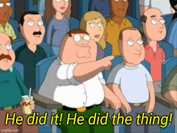 FAMILY GUY HE SAID IT | He did it! He did the thing! | image tagged in family guy he said it | made w/ Imgflip meme maker