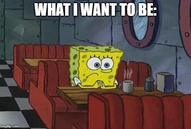 Leave me Alone Scumbag! |  WHAT I WANT TO BE: | image tagged in spongebob coffee,alone,leave me alone | made w/ Imgflip meme maker