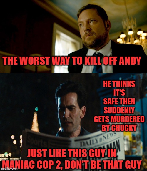  HE THINKS IT'S SAFE THEN SUDDENLY GETS MURDERED BY CHUCKY; THE WORST WAY TO KILL OFF ANDY; JUST LIKE THIS GUY IN MANIAC COP 2, DON'T BE THAT GUY | image tagged in chucky,maniac cop 2,safe,don't die like this | made w/ Imgflip meme maker