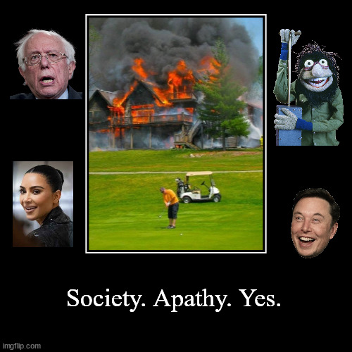 Society. Apathy. Yes. | image tagged in funny,demotivationals | made w/ Imgflip demotivational maker