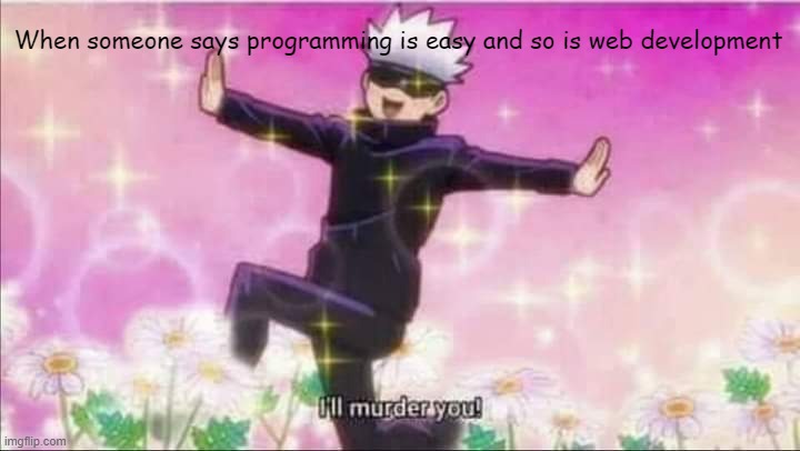 Jujutsu Kaisen Satoru Gojo I'll murder you! | When someone says programming is easy and so is web development | image tagged in jujutsu kaisen satoru gojo i'll murder you | made w/ Imgflip meme maker