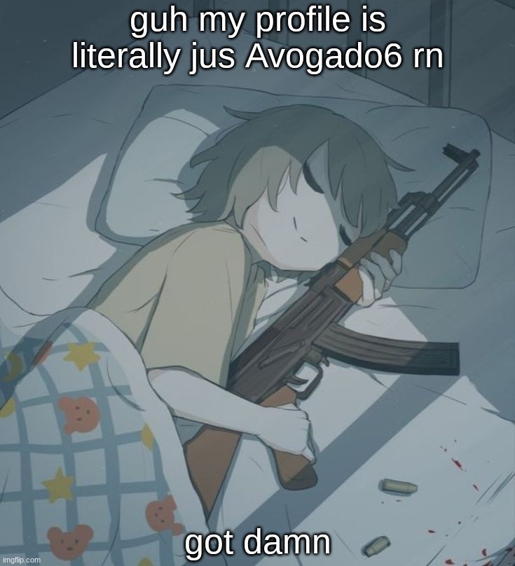 Avogado6 depression | guh my profile is literally jus Avogado6 rn; got damn | image tagged in avogado6 depression | made w/ Imgflip meme maker