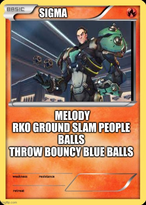 sigma overwatch | SIGMA; MELODY
RKO GROUND SLAM PEOPLE 

BALLS 
THROW BOUNCY BLUE BALLS | image tagged in blank pokemon card | made w/ Imgflip meme maker