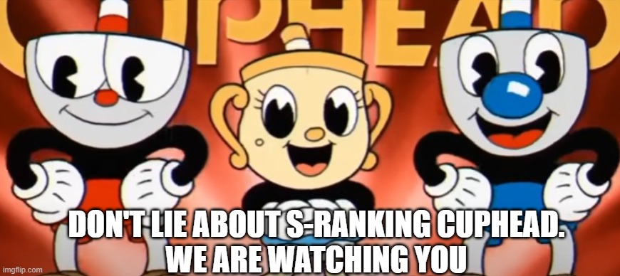 Just don't | DON'T LIE ABOUT S-RANKING CUPHEAD.
WE ARE WATCHING YOU | image tagged in cuphead mugman and mrs chalice staring | made w/ Imgflip meme maker