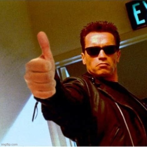 Terminator tumbs up | image tagged in terminator tumbs up | made w/ Imgflip meme maker
