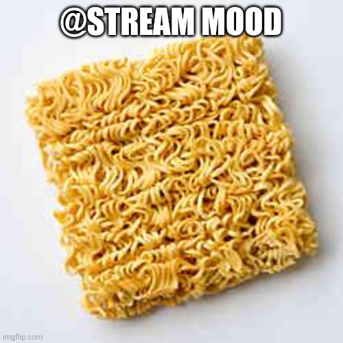 instant noodles | @STREAM MOOD | image tagged in instant noodles | made w/ Imgflip meme maker